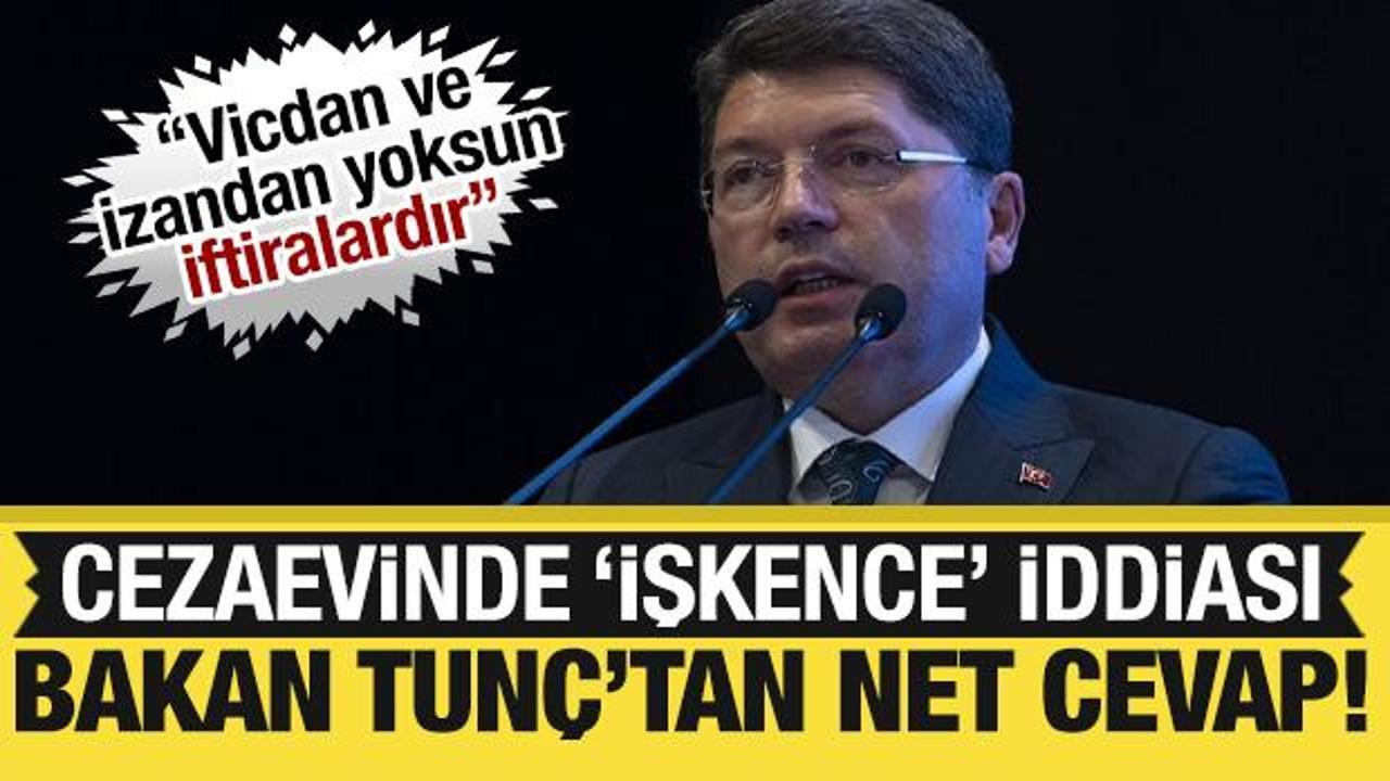 Bakan Tunç'tan 'işkence' iddialarına cevap! Tutuklu ve hükümlüler devletimize emanettir