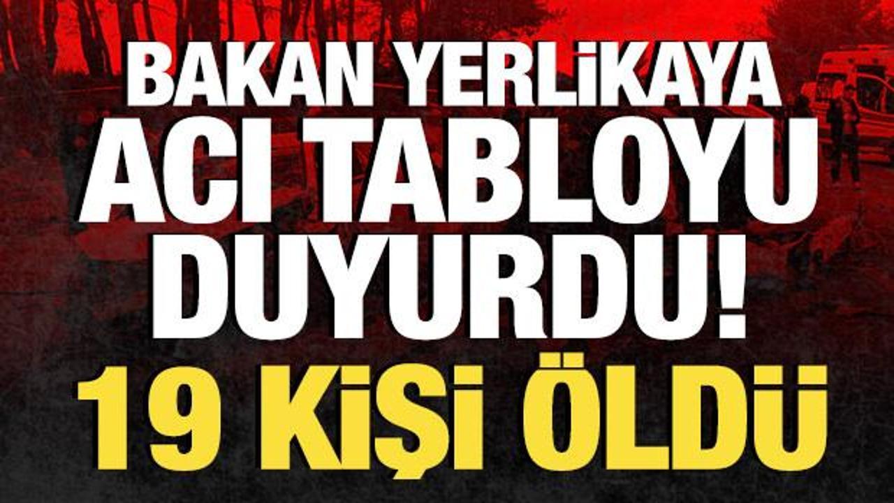 Bakan Yerlikaya acı bilançoyu paylaştı: 19 kişi hayatını kaybetti!