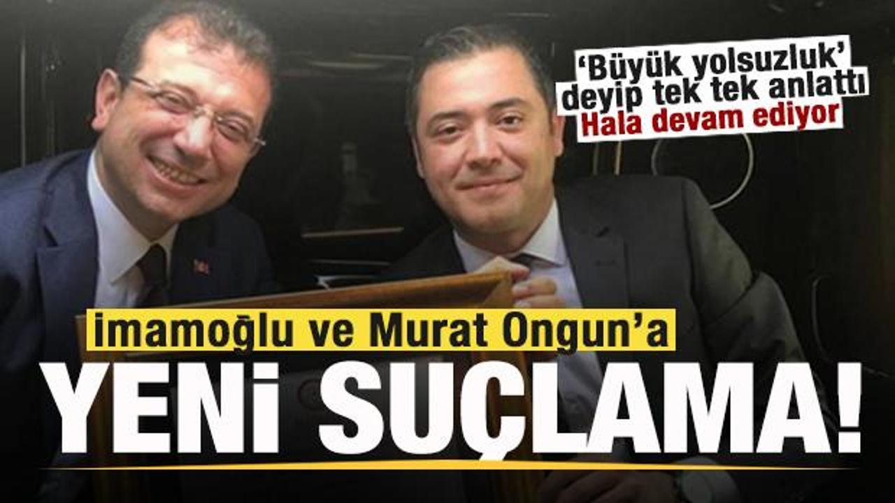 Ekrem İmamoğlu ve Murat Ongun'a yeni suçlama! 'Büyük yolsuzluk' deyip tek tek anlattı