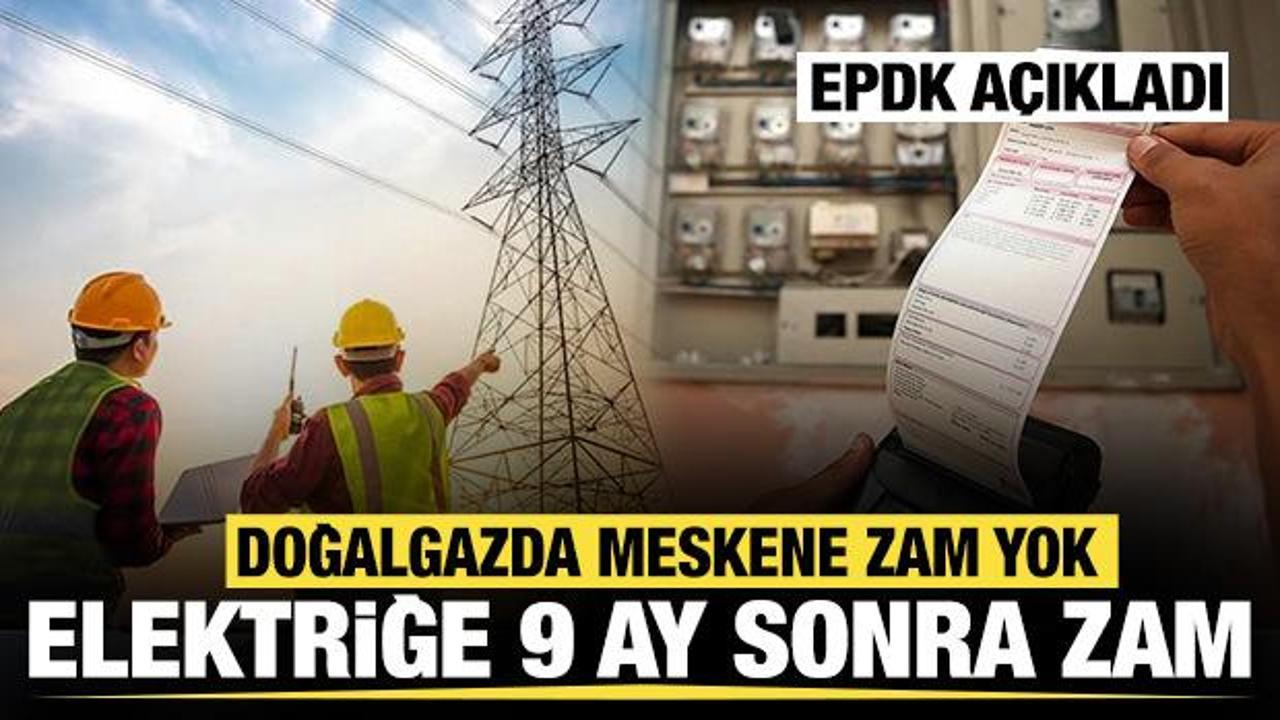 EPDK'dan a&ccedil;ıklama: Elektriğe y&uuml;zde 25 , doğalgazda zam yok!