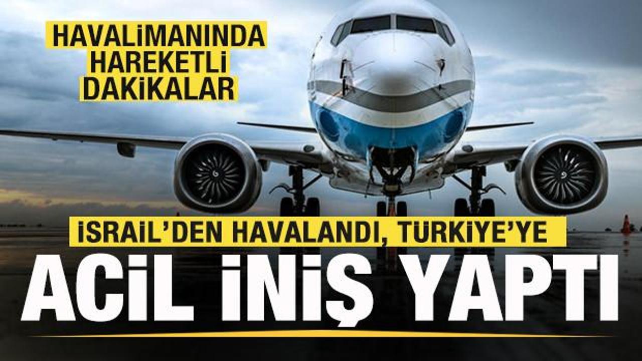 İsrail'den havalanan yolcu u&ccedil;ağı T&uuml;rkiye'ye acil iniş yaptı! Hareketli dakikalar