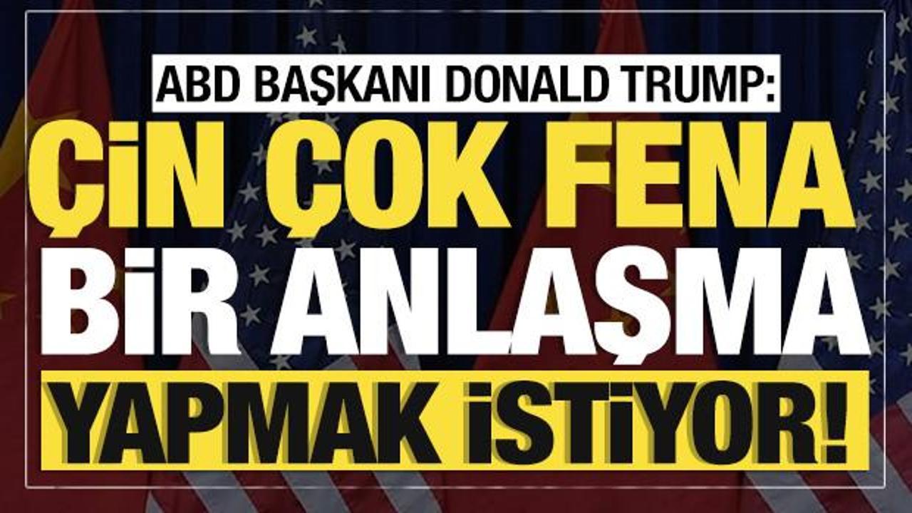 ABD Başkanı Trump'tan son dakika &Ccedil;in a&ccedil;ıklaması: &ldquo;&Ccedil;ok fena bir anlaşma yapmak istiyor!&rdquo;