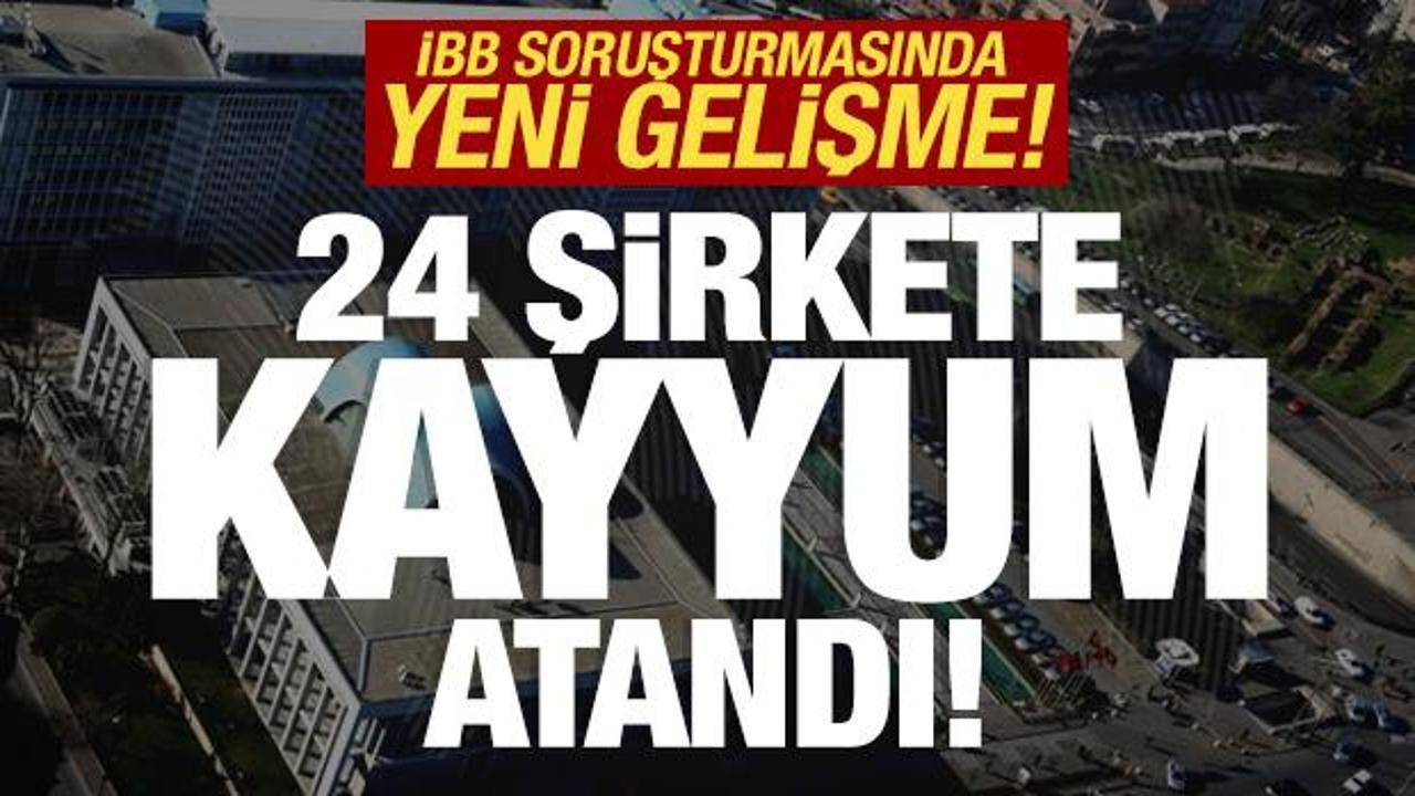 İBB soruşturmasında yeni gelişme: 24 şirkete kayyum atandı
