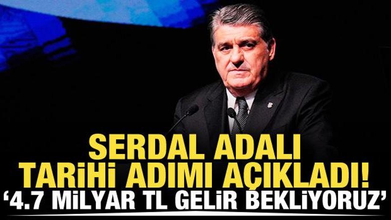 Serdal Adalı a&ccedil;ıkladı! '4.7 milyar TL gelir bekliyoruz'