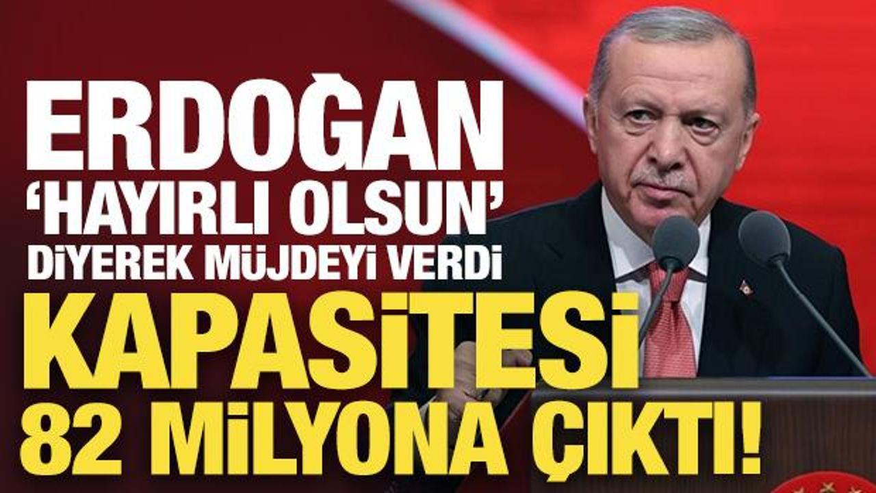 Son Dakika... Erdoğan 'hayırlı olsun' diyerek m&uuml;jdeyi verdi: Kapasitesi 82 milyona &ccedil;ıktı! 