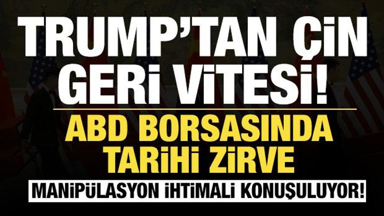 Trump'tan &Ccedil;in geri vitesi! ABD borsası tarihi zirvelerini yaşıyor!