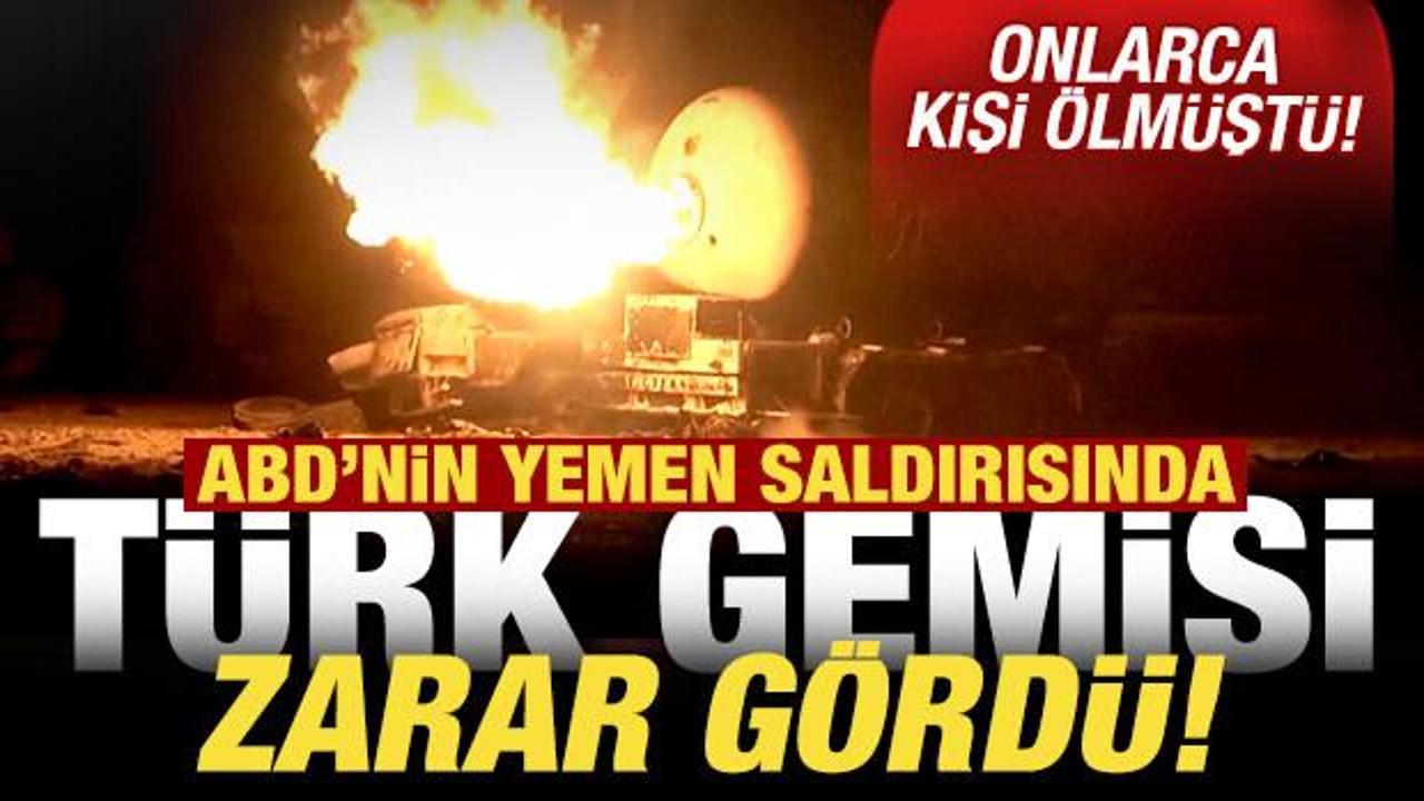 ABD'nin Yemen saldırısında Türk gemisine şarapnel isabet etti!