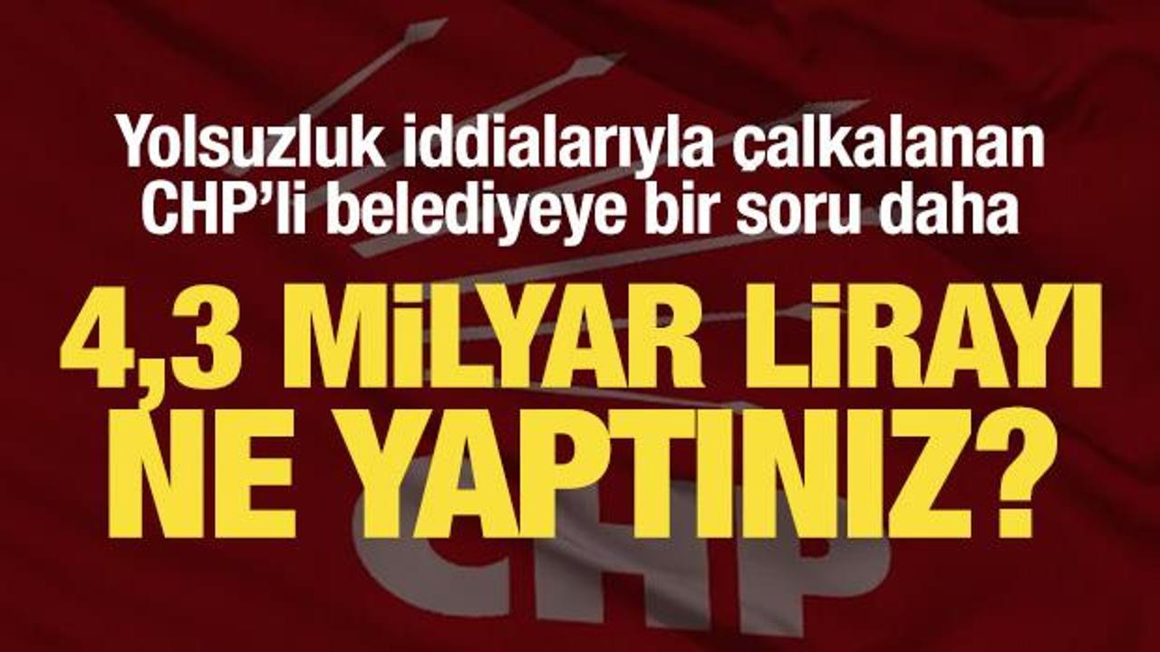 CHP'li belediye y&ouml;netimine sert tepki: 4,3 milyar lirayı ne yaptınız?