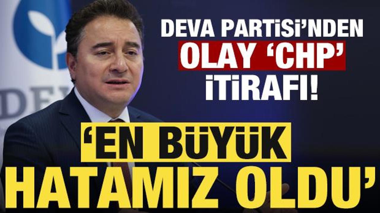 DEVA Partisi'nden bomba 'CHP' itirafı: En b&uuml;y&uuml;k hatamız oldu!