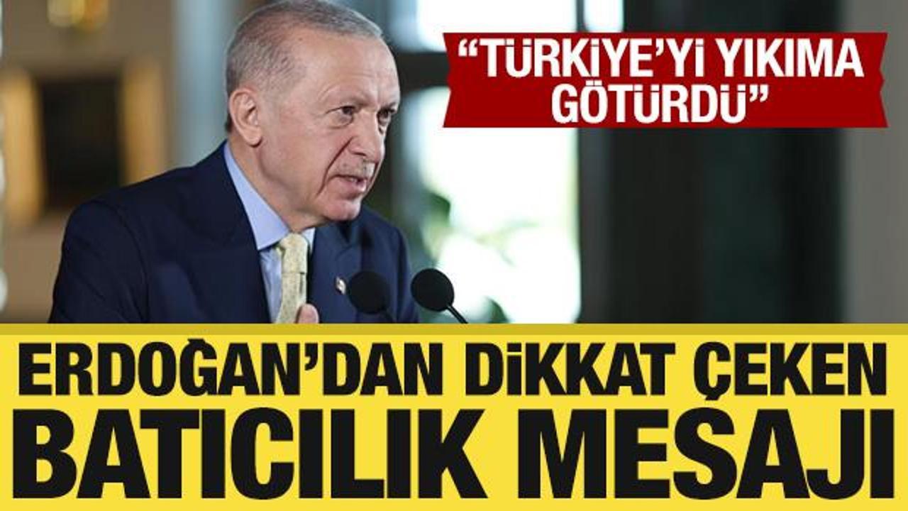 Erdoğan'dan &ouml;nemli mesaj: Batıcılık T&uuml;rkiye'yi yıkıma g&ouml;t&uuml;rd&uuml;!