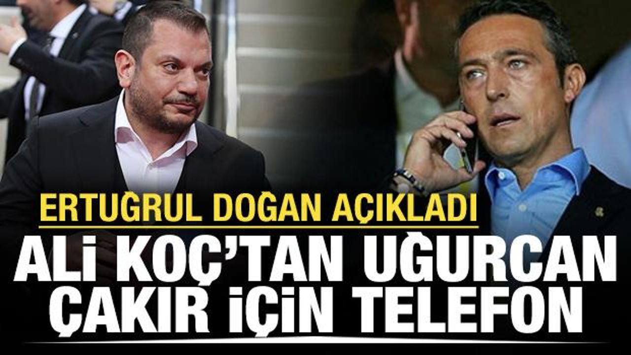 Ertuğrul Doğan'dan Uğurcan &Ccedil;akır a&ccedil;ıklaması! "Ali Ko&ccedil; aradı"