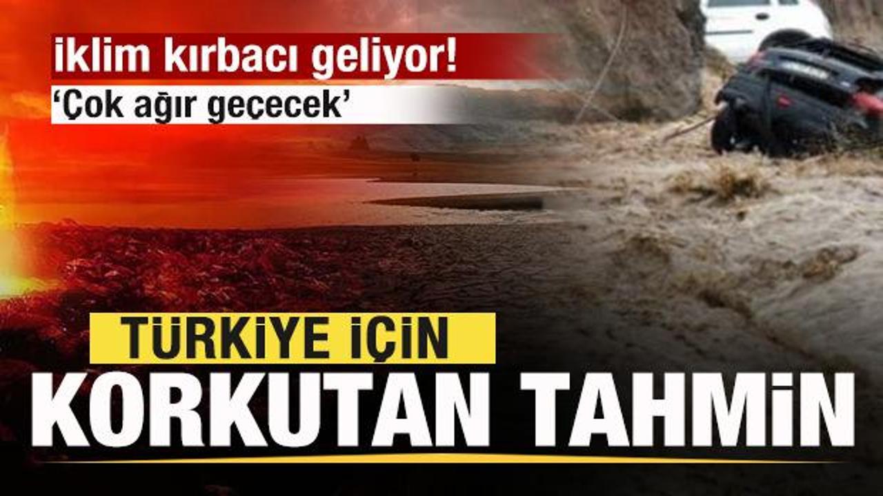 İklim kırbacı geliyor! Türkiye için korkutan tahmin