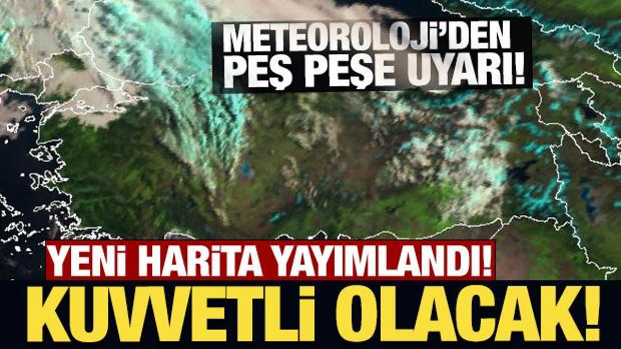Meteoroloji'den son dakika peş peşe uyarı: Kuvvetli olacak!
