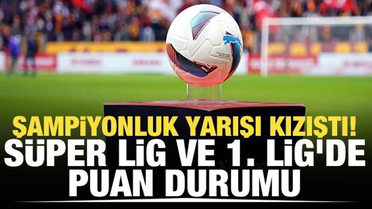 Şampiyonluk yarışı kızıştı! S&uuml;per Lig ve 1. Lig'de son durum...