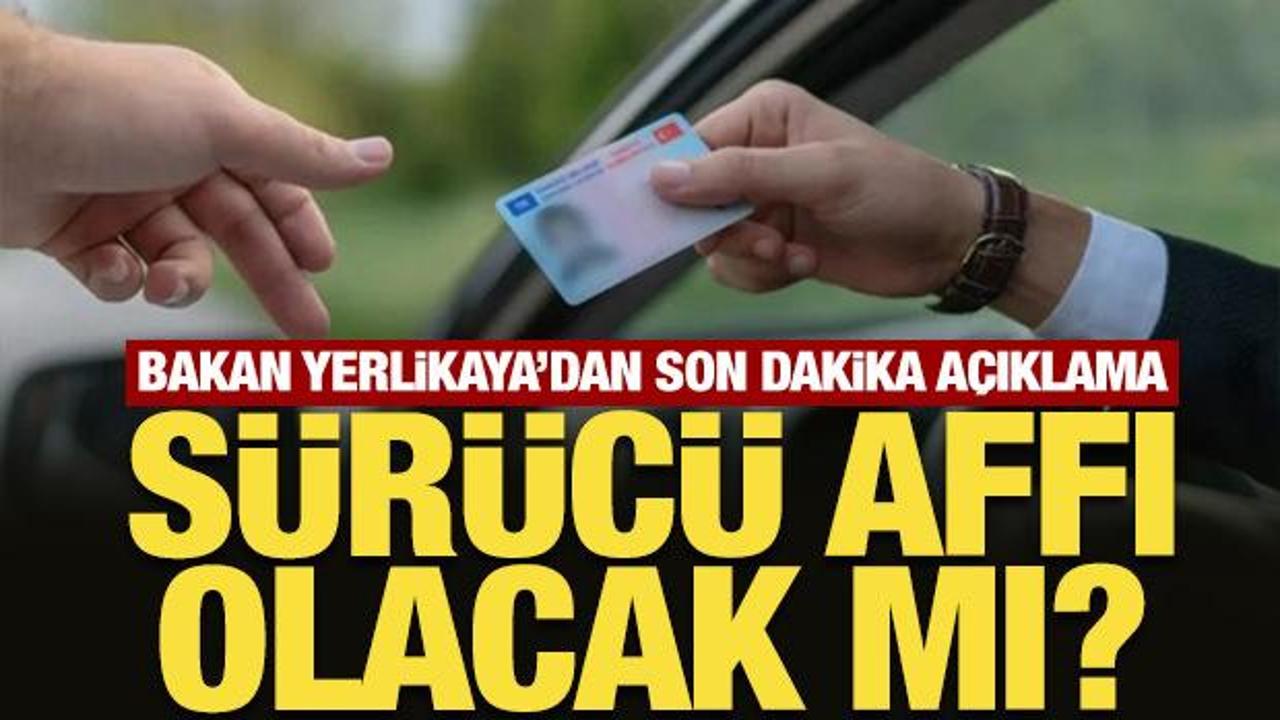 Sürücü affı olacak mı? Bakan Yerlikaya'dan son dakika açıklama