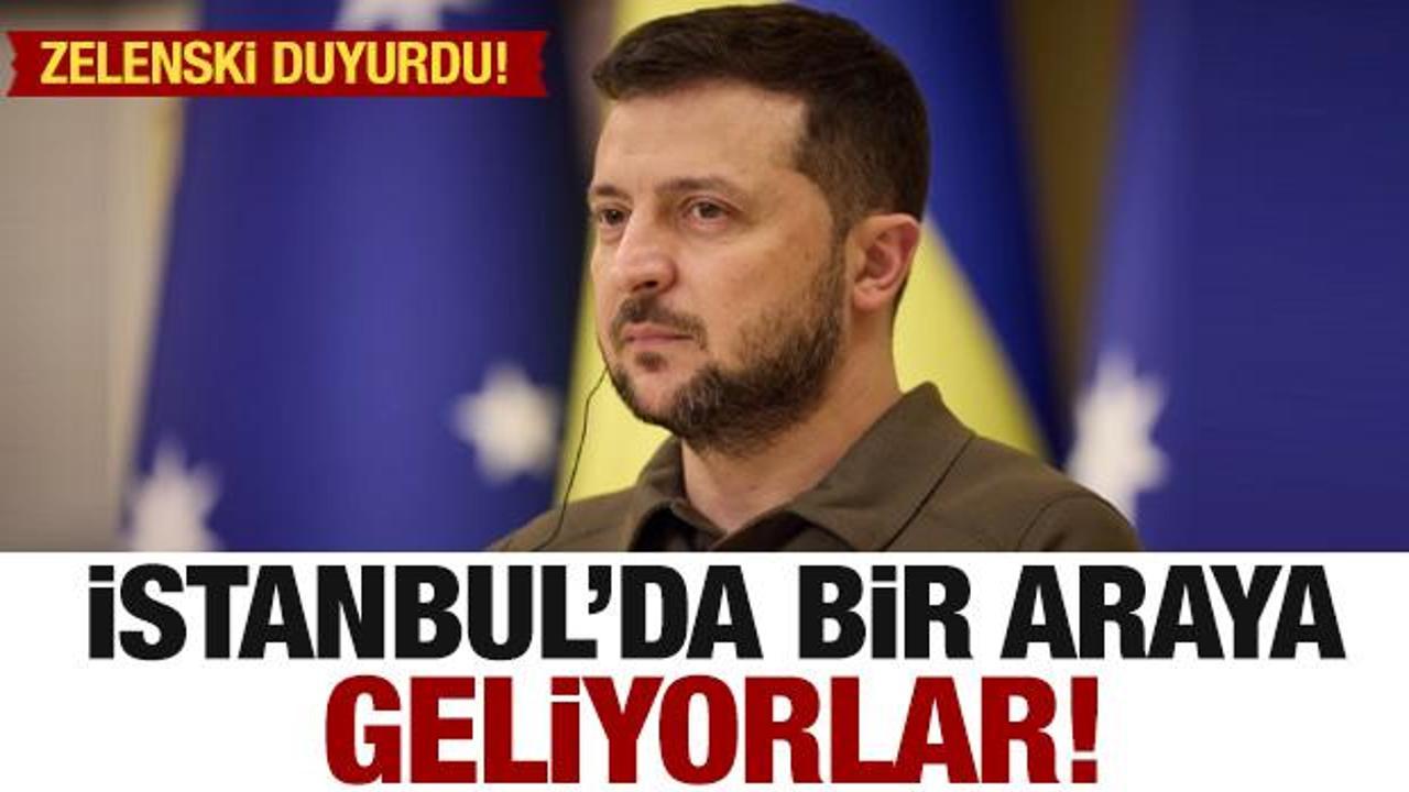 Zelenski duyurdu! İstanbul'da bir araya geliyorlar