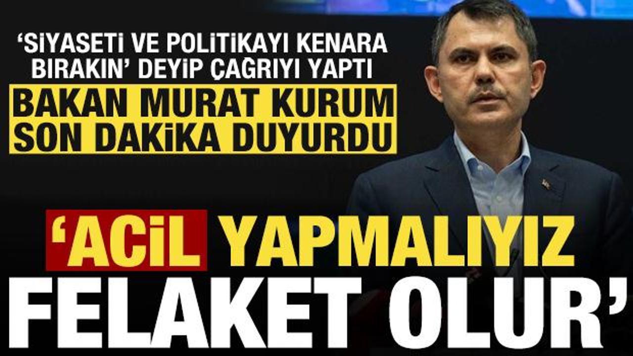 Bakan Kurum'dan son dakika a&ccedil;ıklamaları! 'Acil' &ccedil;ağrı yapıp uyardı: Vakit yok felaket olur