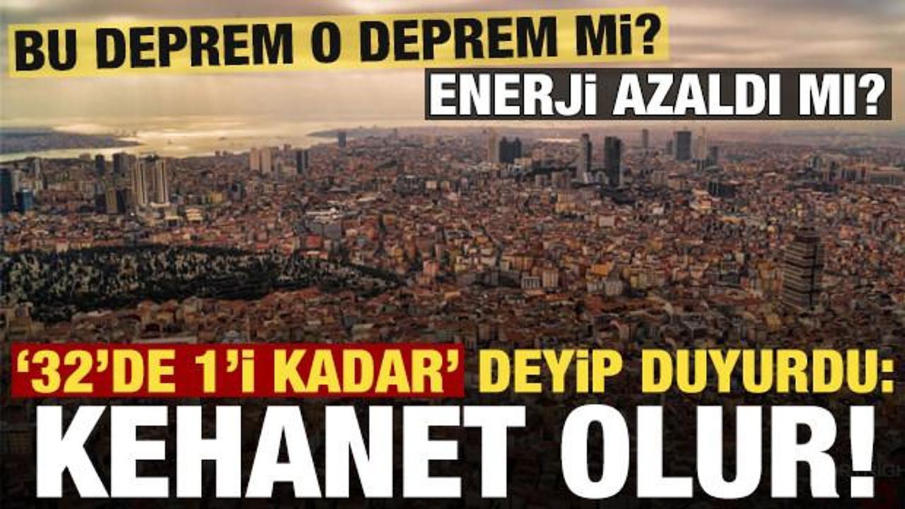 Bu deprem o deprem mi?  Enerji azaldı mı? "32'de 1'i kadar, bu kehanet olur" deyip duyurdu