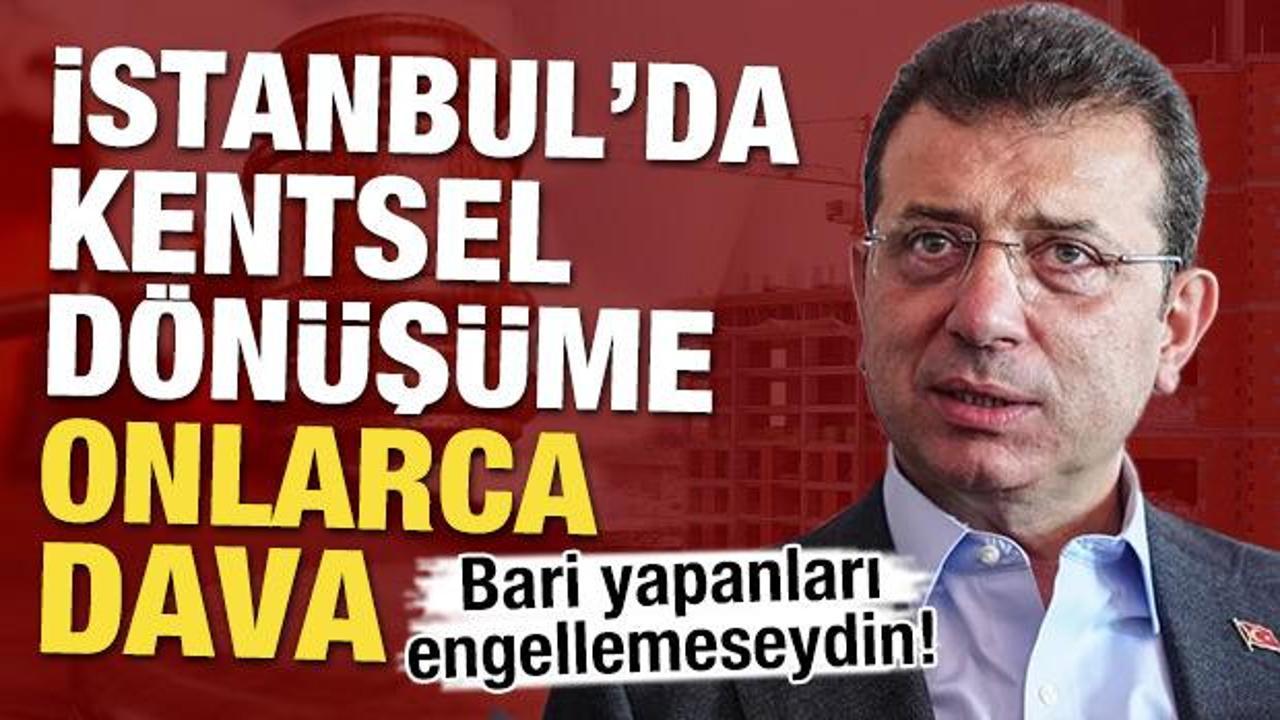 CHP'den İstanbul'da kentsel d&ouml;n&uuml;ş&uuml;me onlarca dava! 