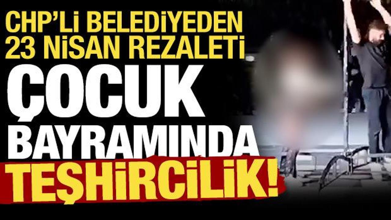 CHP'li belediyeden 23 Nisan rezaleti! Çocuk bayramında teşhircilik