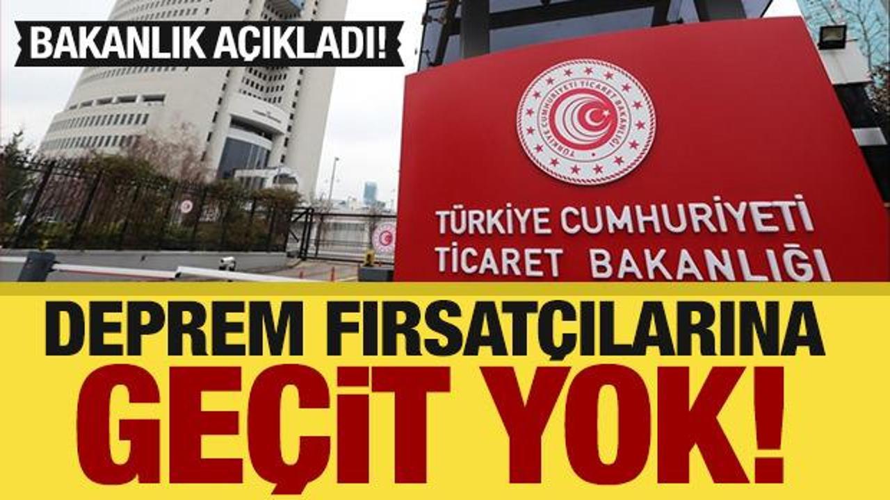 Deprem fırsatçılarına geçit yok! Bakanlık açıkladı