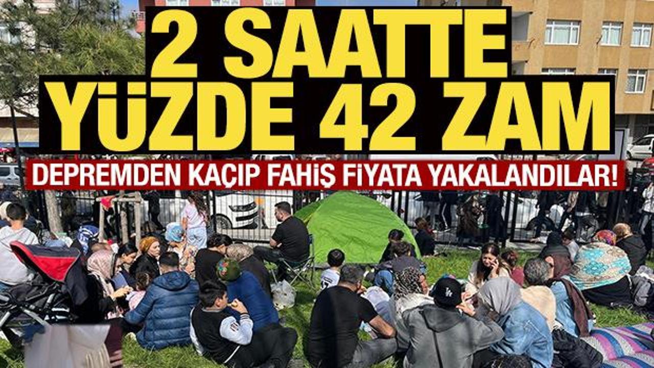 Depremden kaçıp fahiş fiyata yakalandılar! 2 saatte yüzde 42 zam