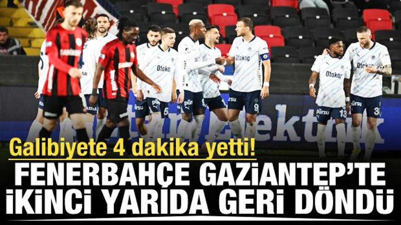 Fenerbah&ccedil;e, Gaziantep'te ikinci yarıda geri d&ouml;nd&uuml;! 4 dakika yetti