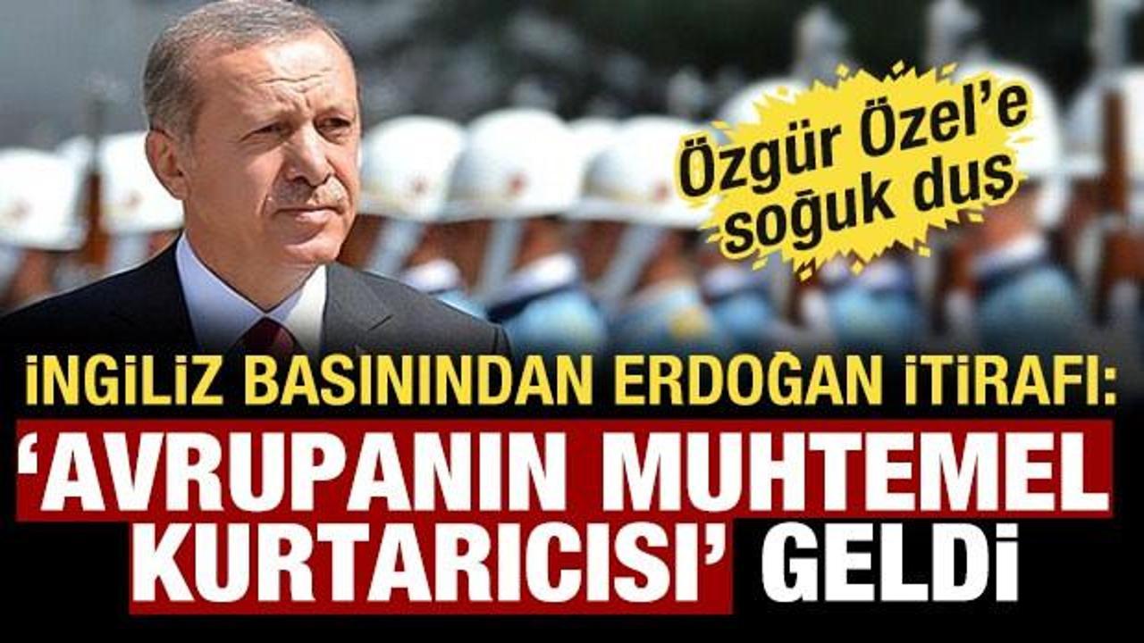İngiliz basını itiraf etti: Erdoğan Avrupa'nın muhtemel kurtarıcısı