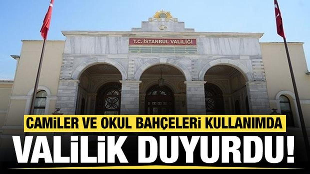 İstanbul Valiliği duyurdu: Camiler ve okul bahçeleri kullanıma açıldı