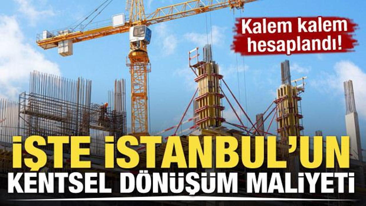 İşte İstanbul'un kentsel d&ouml;n&uuml;ş&uuml;m&uuml;n&uuml;n maliyeti! 