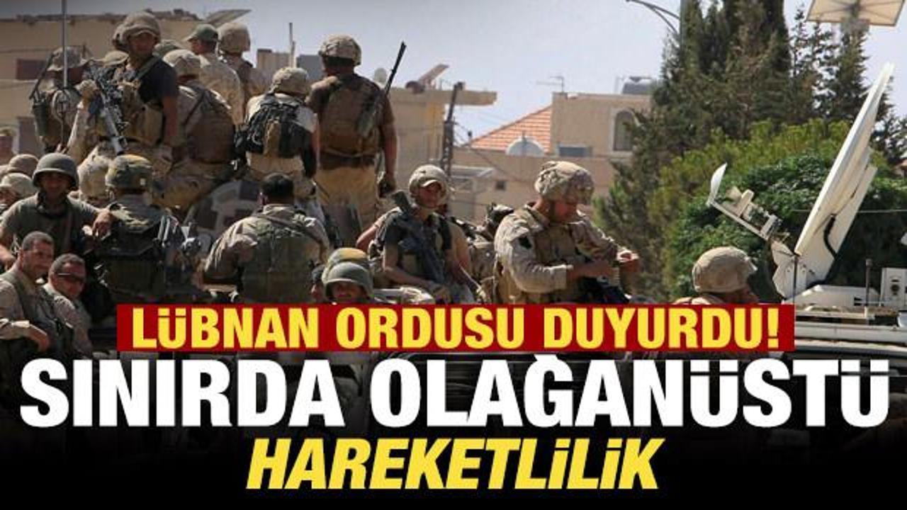 L&uuml;bnan ordusu son dakika duyurdu! Suriye sınırında 'olağan&uuml;st&uuml;' hareketlilik