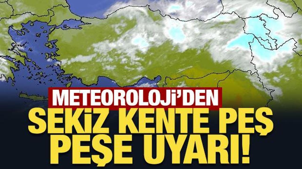 Meteoroloji'den sekiz kente son dakika uyarısı!