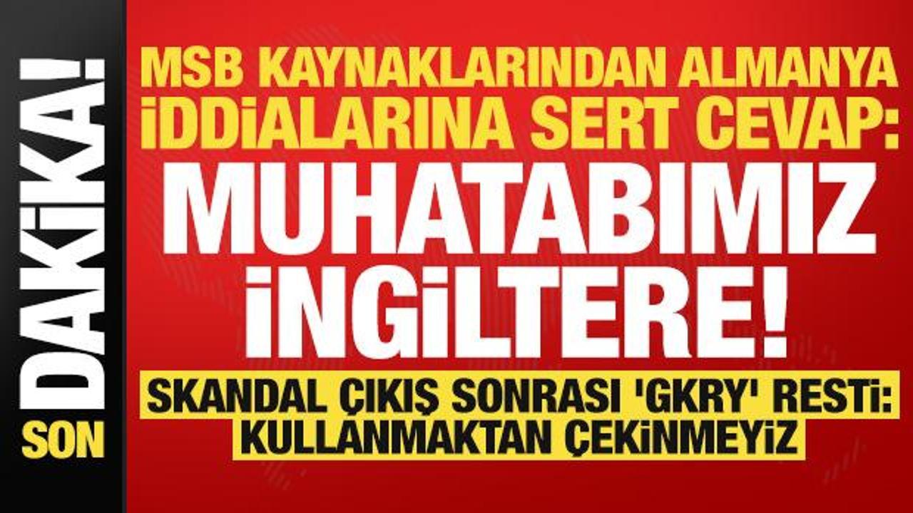 MSB kaynaklarından 'Almanya' iddialarına cevap: Muhatabımız İngiltere! 'GKRY' resti...