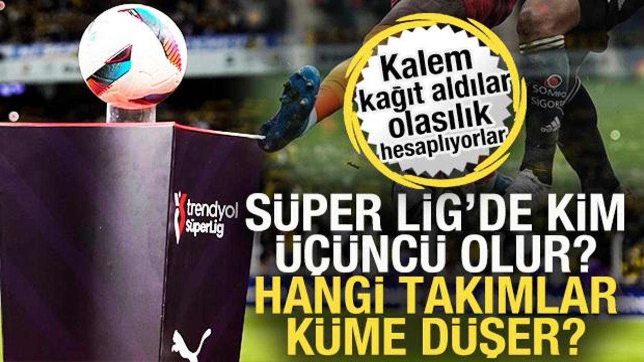Olasılıklar hesaplanmaya başladı! S&uuml;per Lig'de kim &uuml;&ccedil;&uuml;nc&uuml; olur? Hangi takımlar k&uuml;me d&uuml;şer
