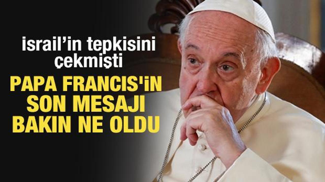 Sözleriyle İsrail'in tepkisini çeken Papa Francis'in son mesajı bakın ne oldu