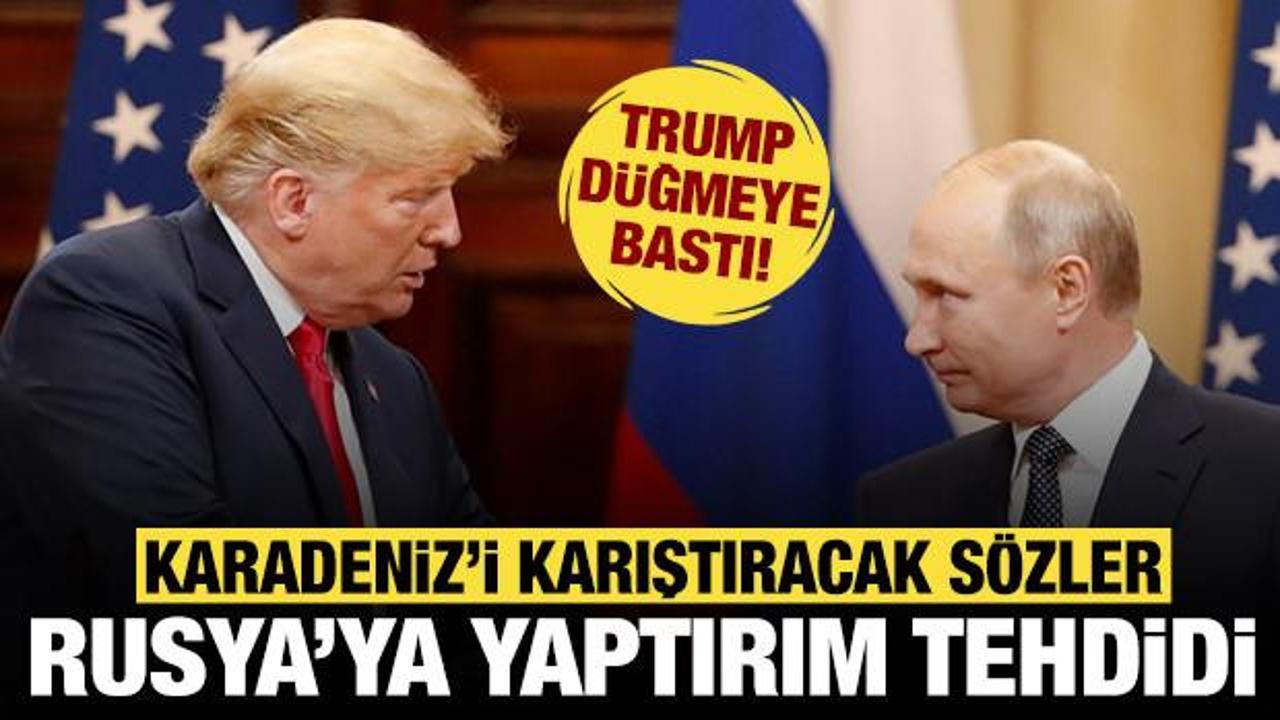 Trump'tan Karadeniz'i karıştıracak a&ccedil;ıklama: Rusya'ya yaptırım tehdidi!