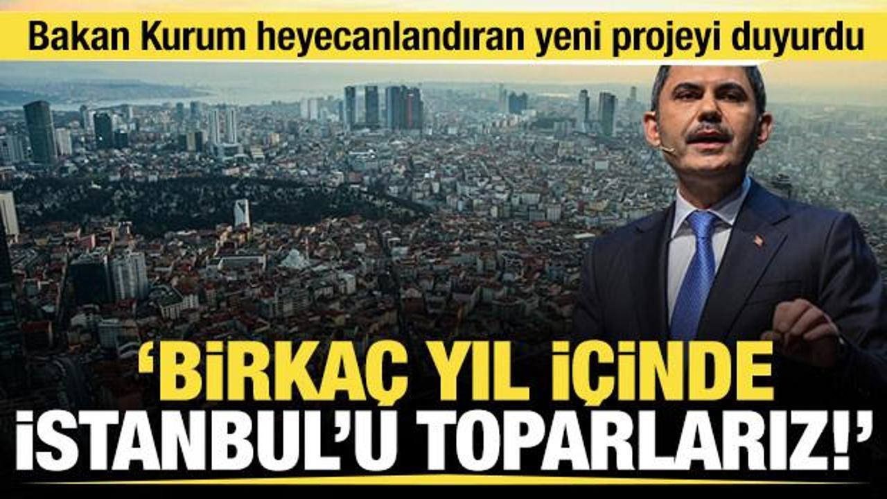Alternatif kentsel dönüşüm planı! Bakan Kurum: Birkaç yıl içinde İstanbul’u toparlarız!