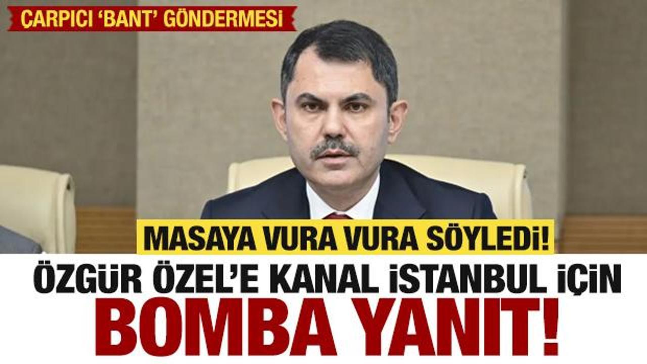 Bakan Kurum masaya vura vura s&ouml;yledi! &Ouml;zel'e bomba Kanal İstanbul yanıtı