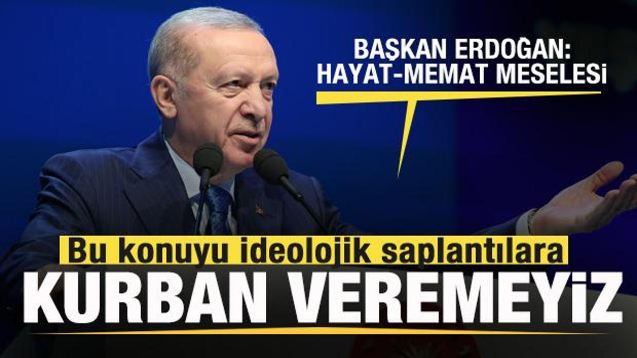 Başkan Erdoğan'dan net mesaj: Bu konuyu ideolojik saplantılara kurban veremeyiz
