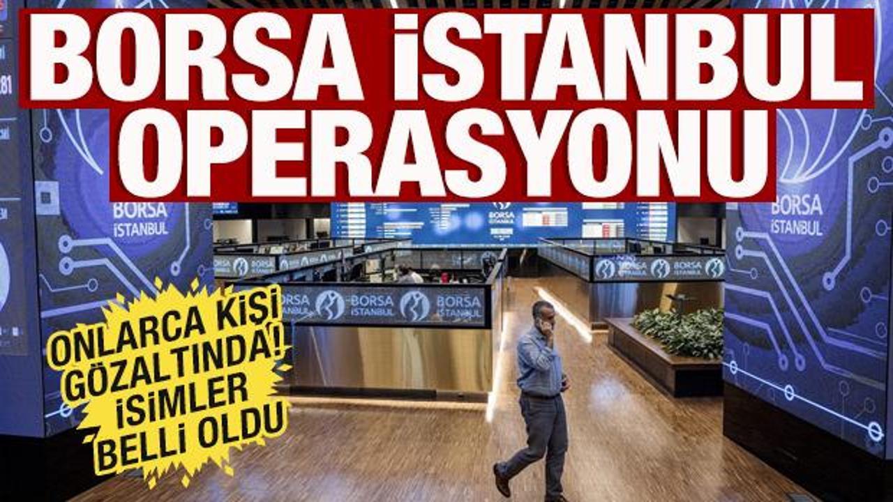 Borsa İstanbul operasyonu: 15 g&ouml;zaltı kararı