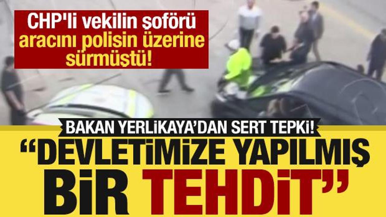 CHP'li vekilin şoförü aracını polisin üzerine sürmüştü! Bakan Yerlikaya'dan sert tepki