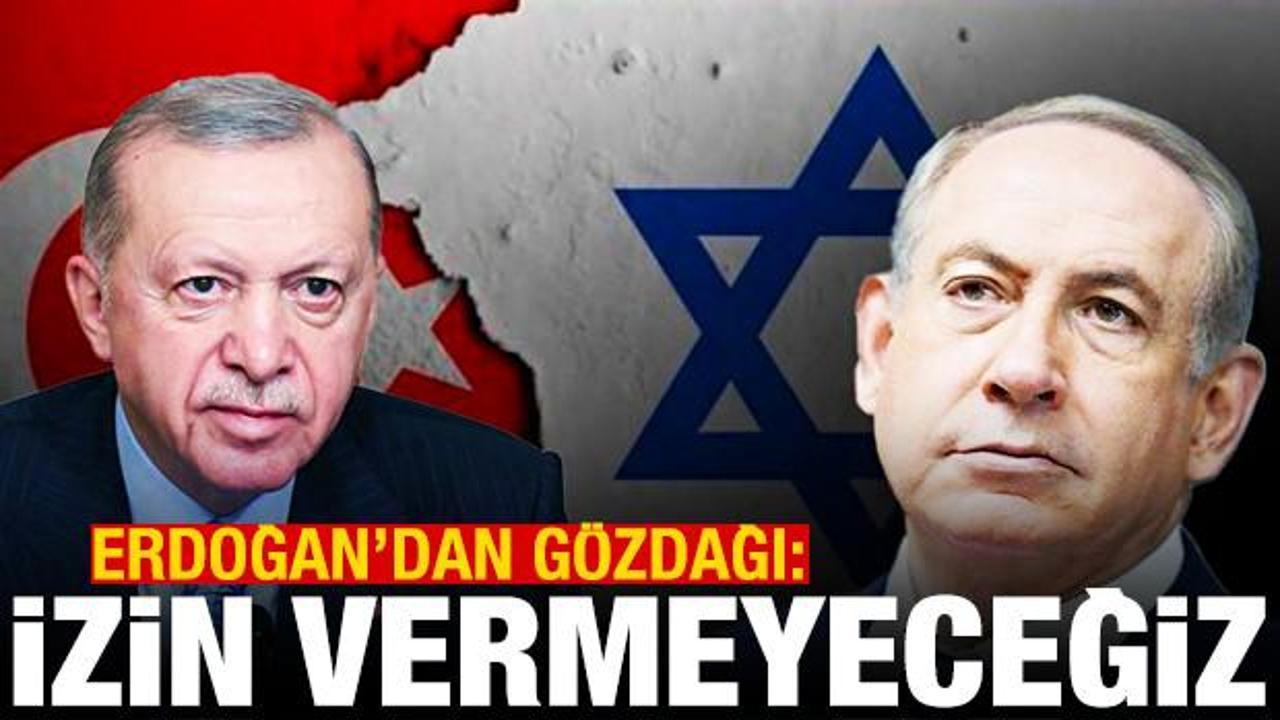 Erdoğan'dan İsrail'e g&ouml;zdağı: İzin vermeyeceğiz