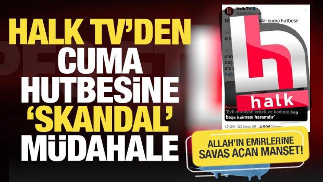 Halk TV'den cuma hutbesine 'skandal' müdahale! Allah'ın emirlerine savaş açan manşet