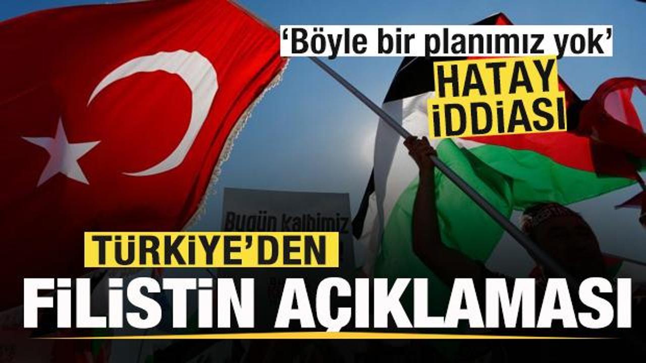 Hatay iddiası! T&uuml;rkiye'den Filistin a&ccedil;ıklaması! B&ouml;yle bir planımız yok