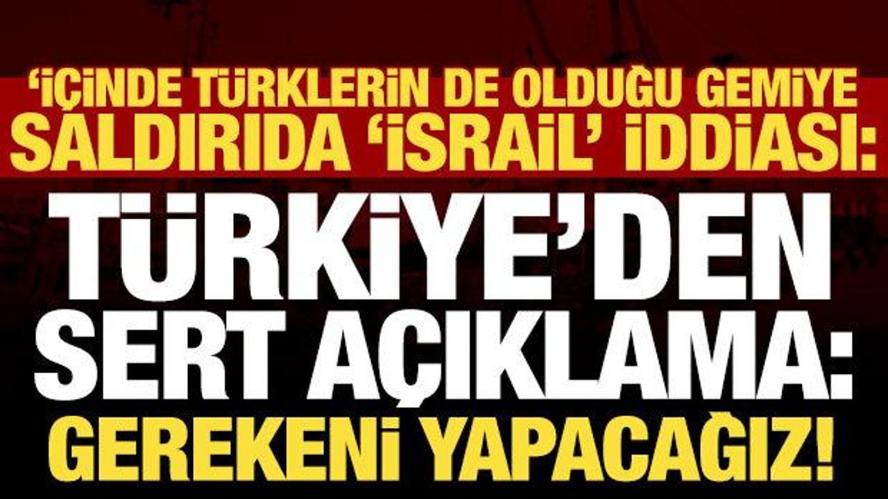 İ&ccedil;inde T&uuml;rklerin de olduğu gemiye saldırı! "İsrail" iddiası vardı, T&uuml;rkiye'den sert tepki