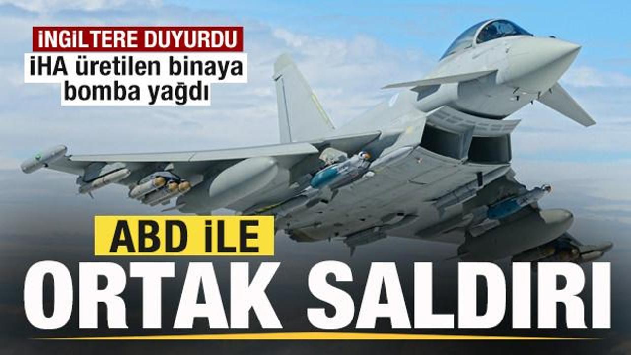 İngiltere duyurdu! ABD ile ortak hava saldırısı: İHA üretilen binaya bomba yağdı