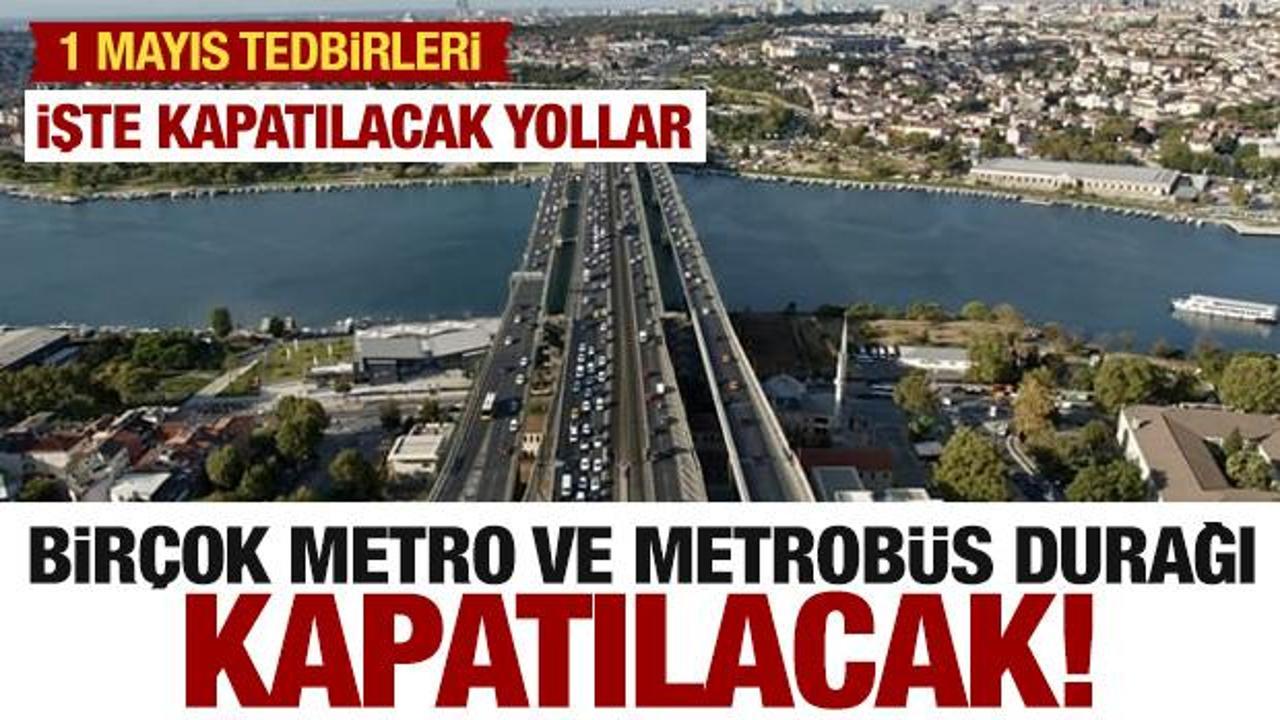 İstanbul&rsquo;da 1 Mayıs: Bir&ccedil;ok yol, metro ve metrob&uuml;s durağı kapatılacak