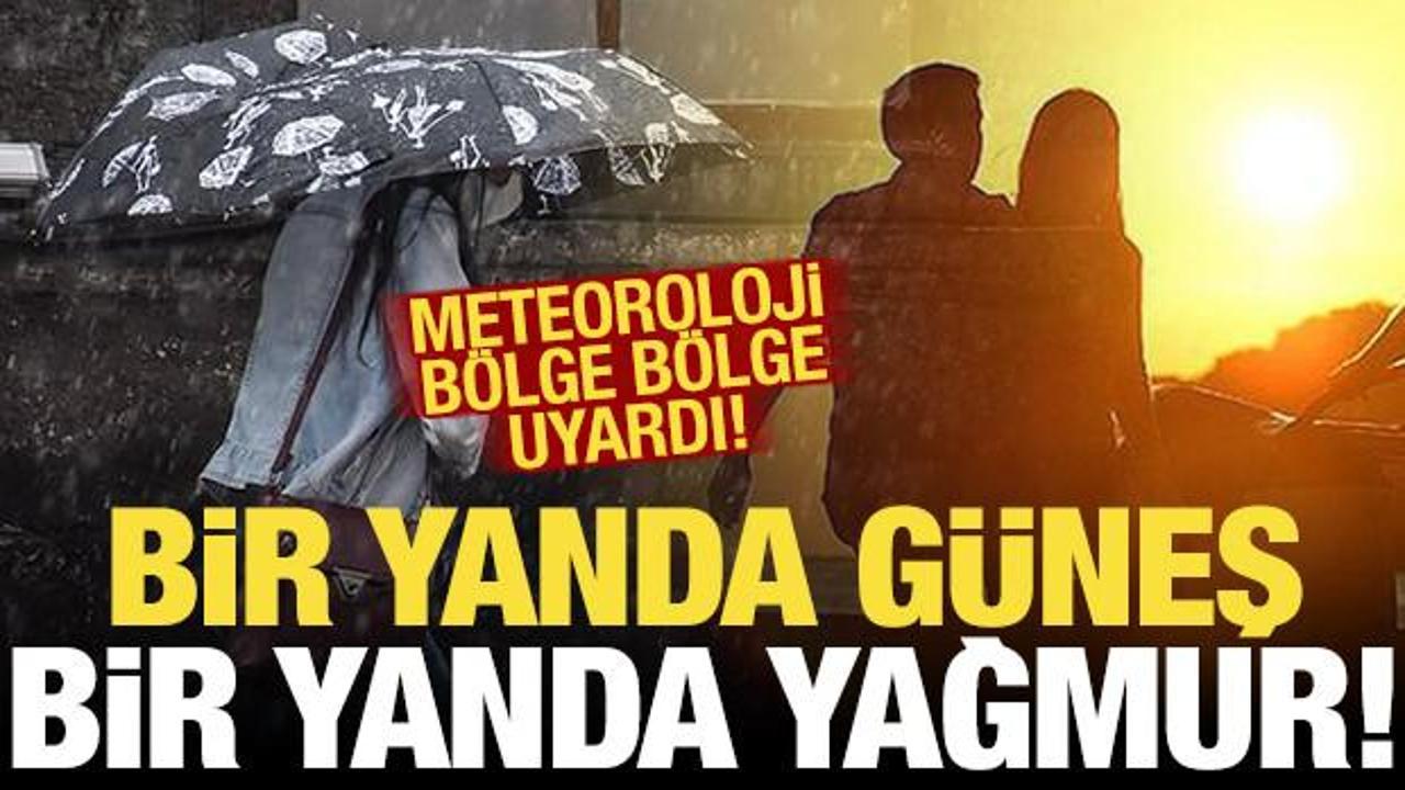 Meteoroloji b&ouml;lge b&ouml;lge a&ccedil;ıklayarak uyardı: Bir yanda g&uuml;neş, bir yanda yağmur...