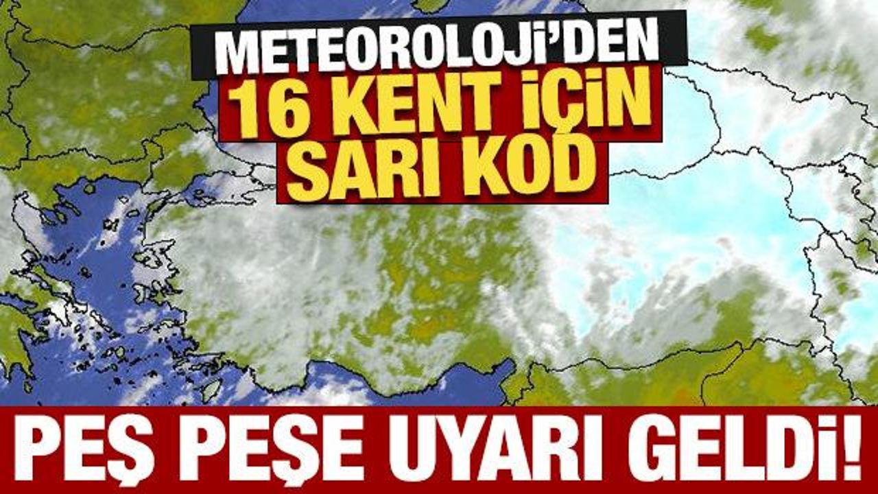 Meteoroloji'den peş peşe uyarı geldi! 16 kent i&ccedil;in sarı kod