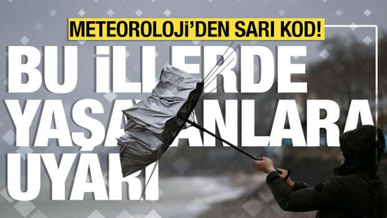 Meteoroloji&rsquo;den sarı kod! Bu illerde yaşayanlara uyarı